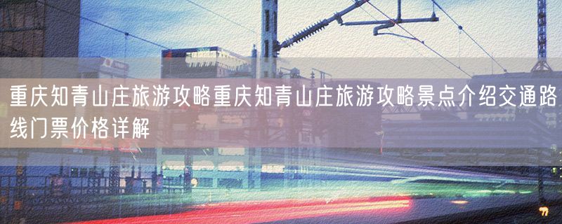 <strong>重庆知青山庄旅游攻略重庆</strong>